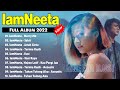 IamNeeta Full Album 2022 ~ IamNeeta Best Songs Collection  ~ Kumpulan Lagu Terbaru 2022