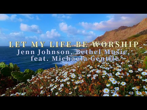 Let my Life be Worship Jenn Johnson, Bethel Music, feat. Michaela Gentile