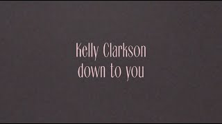 Kelly Clarkson - down to you (Official Lyric Video)