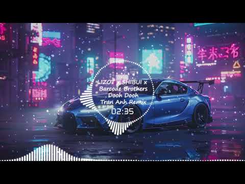 LIZOT x SHIBUI x Barcode Brothers - Dooh Dooh - Trần Anh Remix 2025