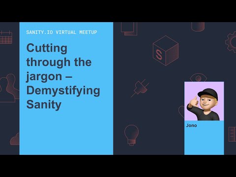 Cutting through the jargon – Demystifying Sanity - Sanity.io Virtual Meetup