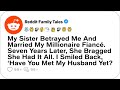 My Sister Betrayed Me And Married My Millionaire Fiancé Seven Years Later Reddit Family Tales