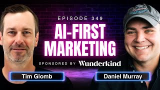 Building an AI-First Marketing Mindset with Tim Glomb, VP of Digital, Content, and AI at Wunderkind