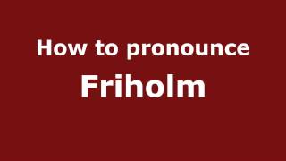 How to pronounce Friholm