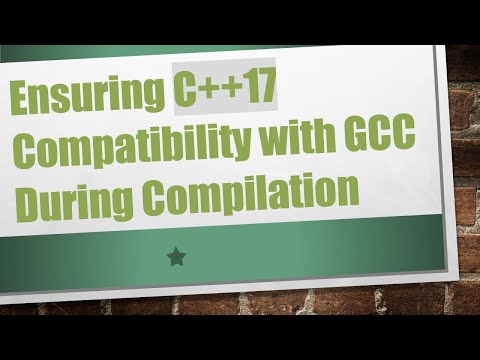 Ensuring C+ + 17 Compatibility with GCC During Compilation
