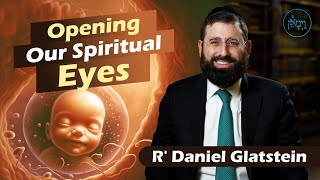 Vayimaen (וימאן) R' Daniel Glatstein - Opening Our Spiritual Eyes