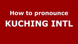 How to pronounce Kuching Intl