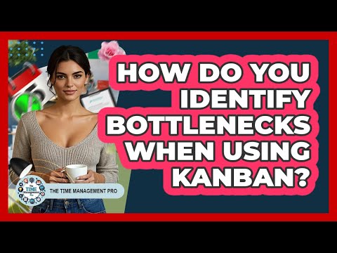 How Do You Identify Bottlenecks When Using Kanban? - The Time Management Pro