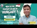 What is the minimum Salary in Hungary? Skilled and Unskilled People | Chandra Shekher Visa - Chandra Shekher Visa and Study Consultant What is the minimum Salary in Hungary? Skilled and Unskilled People | Chandra Shekher Visa