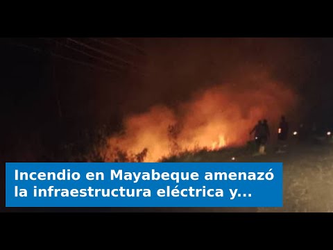 Incendio en Mayabeque amenazó la infraestructura eléctrica y de telecomunicaciones