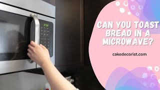 Can You Toast Bread In A Microwave