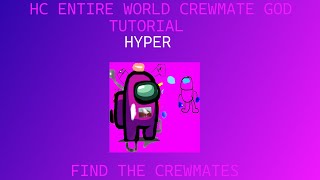 HC ENTIRE WORLD CREWMATE GOD TUTORIAL [FIND THE CREWMATES] [HYPER DIFFICULTY]