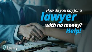 How do you pay for a lawyer with no money? Help!