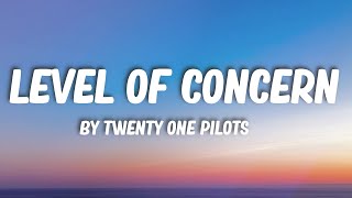 Level of Concern - Twenty One Pilots (Lyrics)