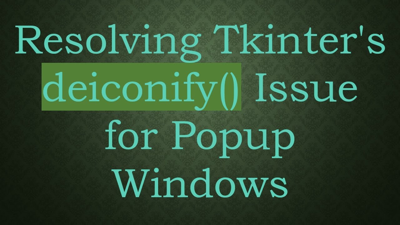 Resolving Tkinter's deiconify() Issue for Popup Windows