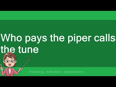 Who pays the piper calls the tune