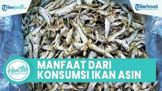 Fakta Unik! Konsumsi Ikan Asin Bagus untuk Kesehatan Tubuh, Meningkatkan Imunitas & Cegah Anemia