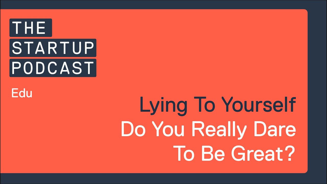 Edu: Lying To Yourself - Do You Really Dare To Be Great?