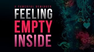 A short reminder proposing the solution to feeling empty inside.