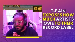 T Pain Exposes how much Artists owe to their record label!