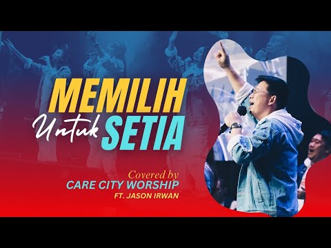 MEMILIH UNTUK SETIA - COVER CARE CITY WORSHIP FT JASON IRWAN