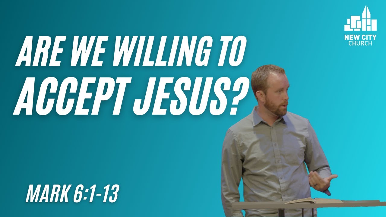 Mark: Why Was Jesus Rejected (Mark 6:1-13)