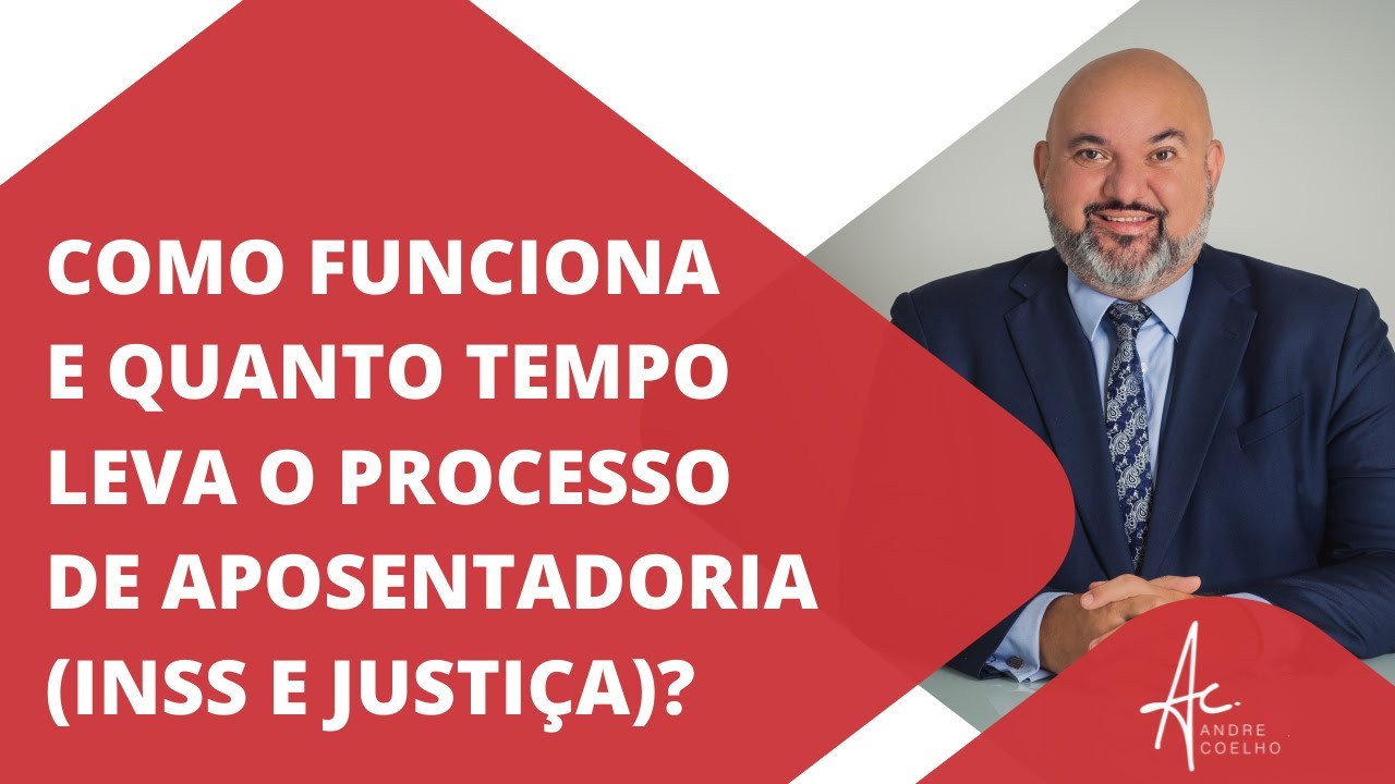COMO FUNCIONA E QUANTO TEMPO LEVA O PROCESSO DE APOSENTADORIA INSS E JUSTIÇA?
