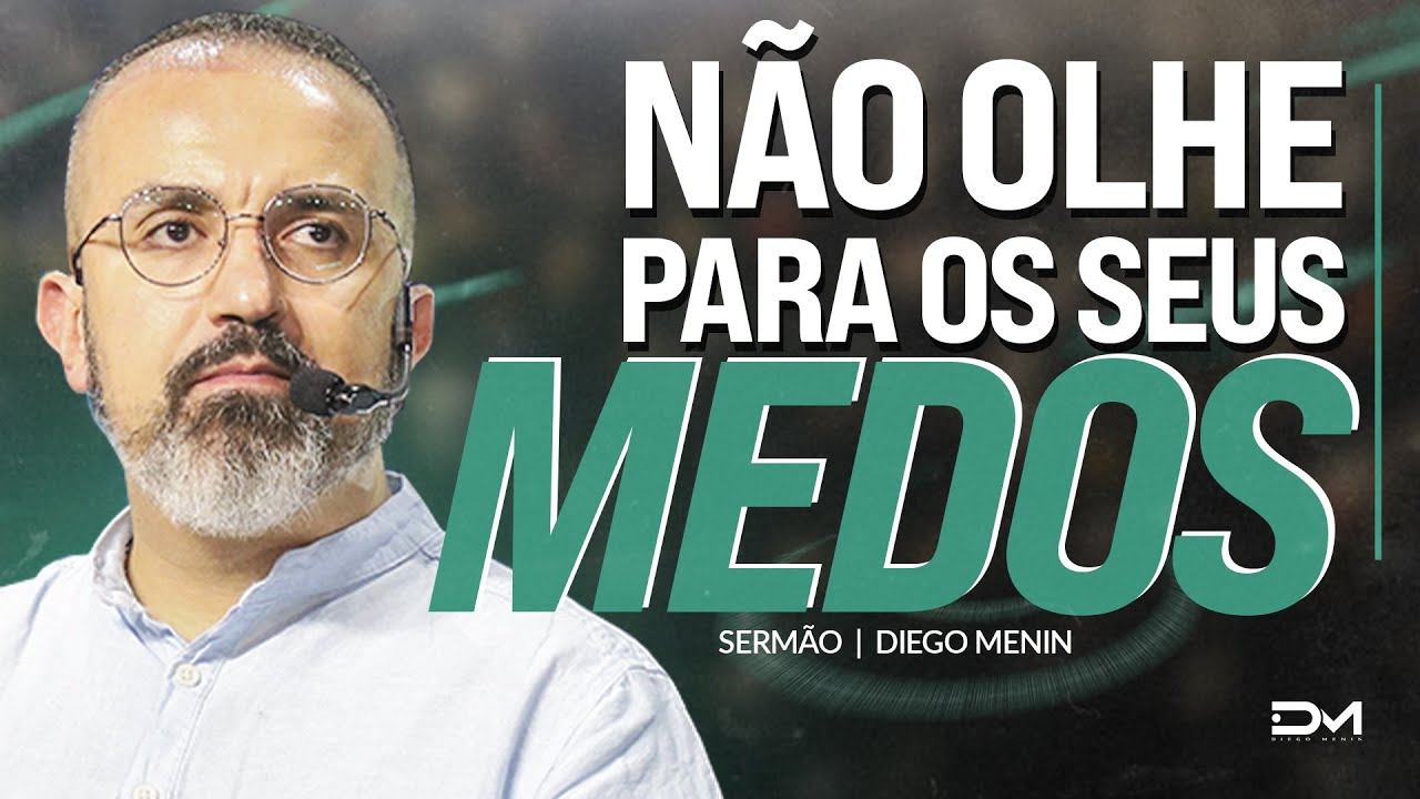 NÃO OLHE PARA OS SEUS MEDOS - #DIEGOMENIN | SERMÃO