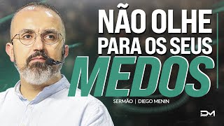 NÃO OLHE PARA OS SEUS MEDOS - #DIEGOMENIN | SERMÃO