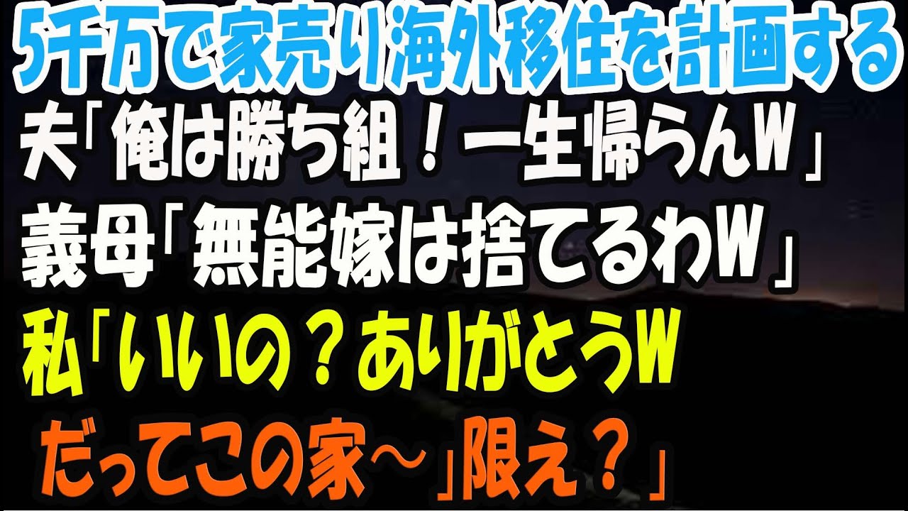 【スカッとする話】5千万で家売り海外移住を計画する夫「俺は勝ち組！一生帰らんｗ」義母「無能嫁は?