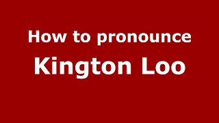 How to pronounce Kington Loo