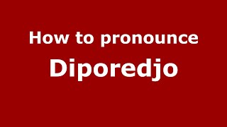 How to pronounce Diporedjo