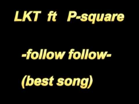 LKT ft P-Square - Follow Follow