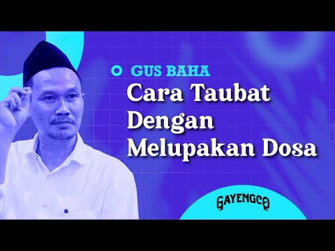 Gus Baha: Cara Taubat Dengan Melupakan Dosa