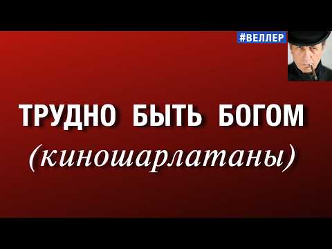 ТРУДНО  БЫТЬ  БОГОМ  (КИНОШАРЛАТАНЫ  УПОРНЫ)   #веллер 19 09 2026