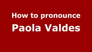 How to pronounce Paola Valdes