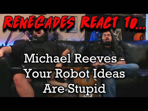 Renegades React to... @MichaelReeves - Your Robot Ideas Are Stupid
