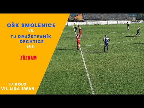 🎞 📽 ZÁZNAM | 17. kolo VII. Liga SWAN - OŠK SMOLENICE vs TJ DRUŽSTEVNÍK DECHTICE [2:2]