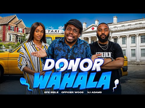 DONOR WAHALA - Efe Irele | VJ Adams | SirBalo | Officer Woos| Loudy