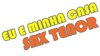 EU E MINHA CASA - ANDRÉ VALADÃO - SAX TENOR Bb