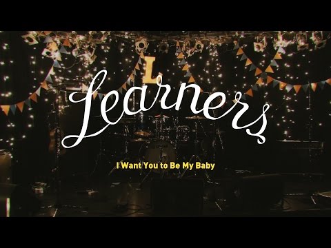 LEARNERS - I WANT YOU TO BE MY BABY - OFFICIAL MV