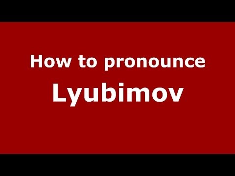 How to pronounce Lyubimov (Russian/Russia) - PronounceNames.com