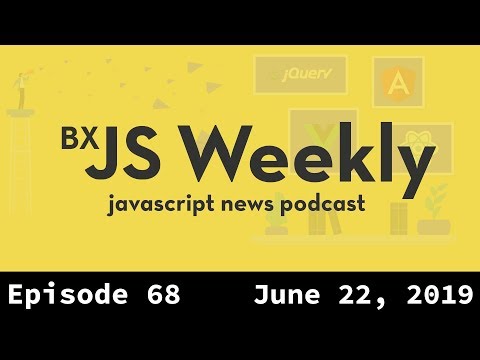 BxJS Weekly Ep. 68 - June 22, 2019 (javascript news podcast)