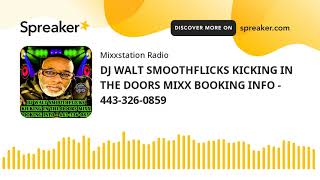 DJ WALT SMOOTHFLICKS KICKING IN THE DOORS MIXX BOOKING INFO - 443-326-0859