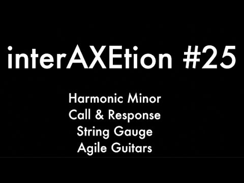 interAXEtion Q&A #25: Harmonic Minor, Call and Response, String Gauge, and Agile Guitars