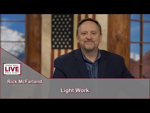 Charis Daily Live Bible Study: Light Work - Rick McFarland - August, 27, 2021