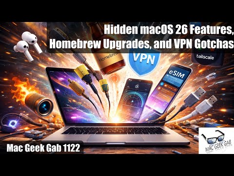Hidden macOS 26 Features, Homebrew Upgrades, and VPN Gotchas — Mac Geek Gab 1122