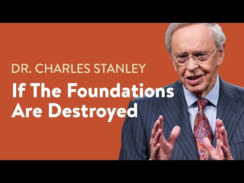 If The Foundations Are Destroyed – Dr. Charles Stanley