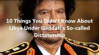 10 Things About Libya Under Qaddafi's Dictatorship