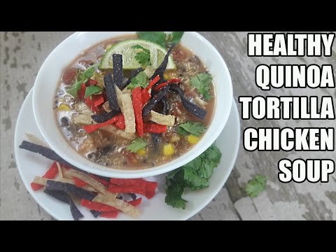 Healthy Quinoa Tortilla Chicken Soup Recipe | Episode 346
